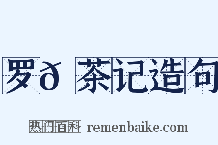 罗𡵚茶记造句是什么意思的图片